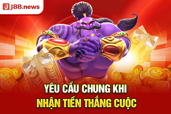 Yêu cầu chung khi nhận tiền thắng cuộc