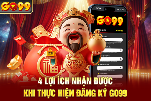 4 lợi ích nhận được khi thực hiện đăng ký Go99