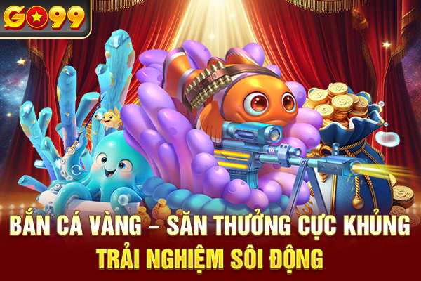 Bắn Cá Vàng – Săn Thưởng Cực Khủng, Trải Nghiệm Sôi Động
