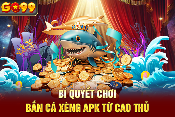 Bí quyết chơi bắn cá xèng APK từ cao thủ