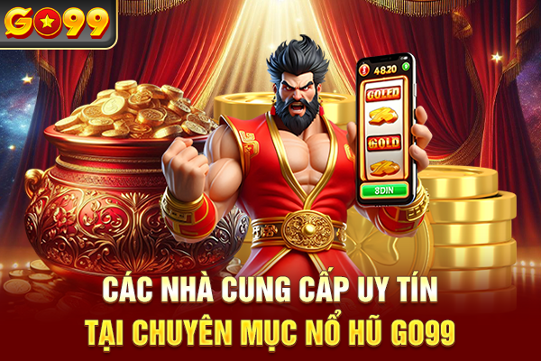 Các nhà cung cấp uy tín tại chuyên mục nổ hũ Go99