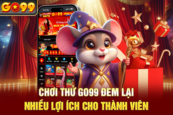 Chơi thử Go99 đem lại nhiều lợi ích cho thành viên