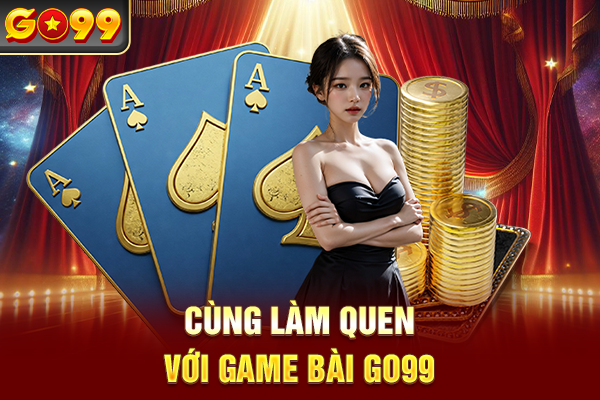 Cùng làm quen với game bài Go99