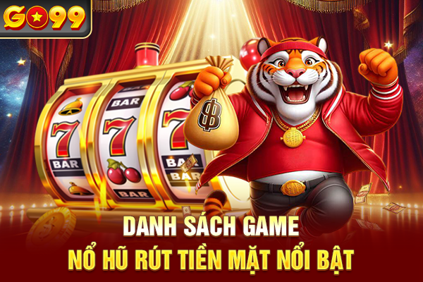 Danh sách game nổ hũ rút tiền mặt nổi bật