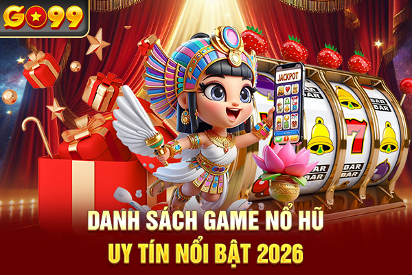 Danh sách game nổ hũ uy tín nổi bật 2026