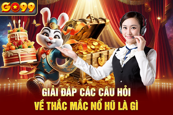 Giải đáp các câu hỏi về thắc mắc nổ hũ là gì