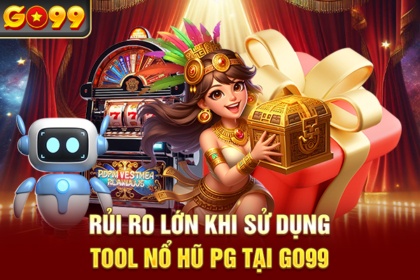Rủi ro lớn khi sử dụng tool nổ hũ PG tại Go99