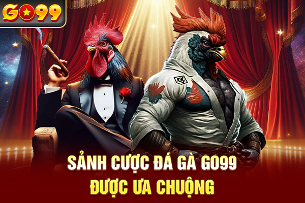Sảnh cược đá gà Go99 được ưa chuộng