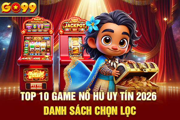 Top 10 Game Nổ Hũ Uy Tín 2026 - Danh Sách Chọn Lọc